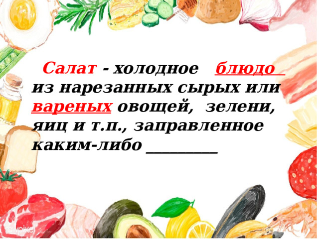  Салат -  холодное  блюдо из нарезанных сырых или вареных овощей, зелени, яиц и т.п., заправленное каким-либо _________ 