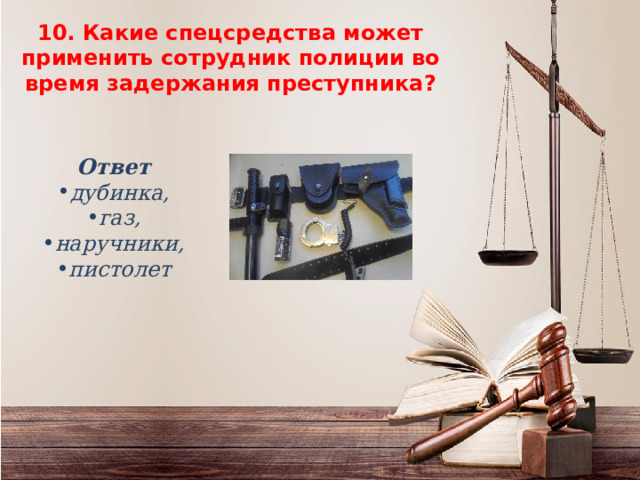 10. Какие спецсредства может применить сотрудник полиции во время задержания преступника ? 10. Какие спецсредства может применить сотрудник полиции во время задержания преступника ?    Ответ дубинка, газ, наручники, пистолет 