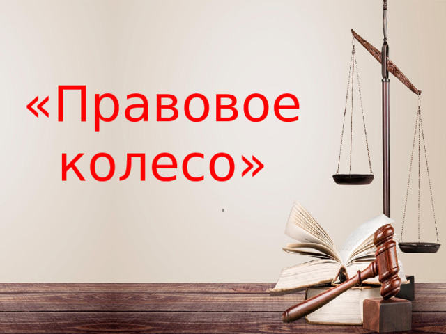 «Правовое колесо» . 