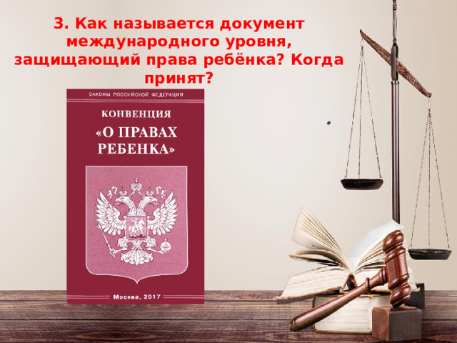 3. Как называется документ международного уровня, защищающий права ребёнка? Когда  принят? 3. Как называется документ международного уровня, защищающий права ребёнка? Когда  принят?    . 