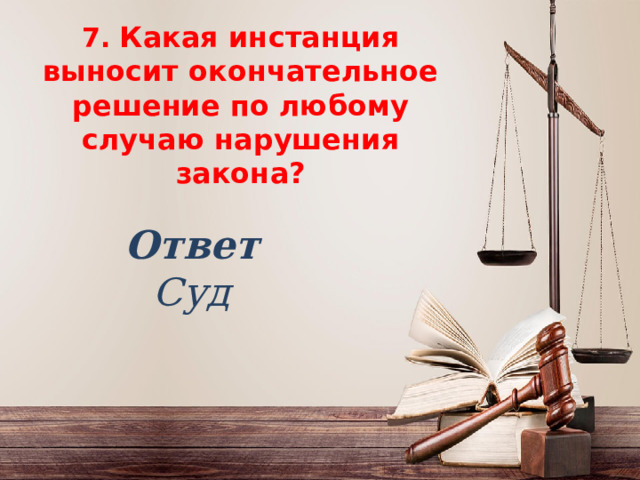 7. Какая инстанция выносит окончательное решение по любому случаю нарушения закона ? 7. Какая инстанция выносит окончательное решение по любому случаю нарушения закона ?    Ответ Суд 