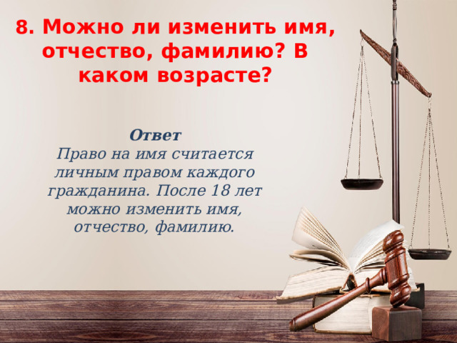 8. Можно ли изменить имя, отчество, фамилию? В каком  возрасте? 8. Можно ли изменить имя, отчество, фамилию? В каком  возрасте?    Ответ Право на имя считается личным правом каждого гражданина. После 18 лет можно изменить имя, отчество, фамилию. 