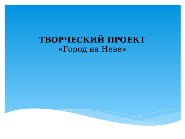 ТВОРЧЕСКИЙ ПРОЕКТ « Город на Неве » 