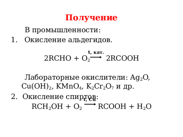 Получение  В промышленности: 1. Окисление альдегидов.   2RCHO + O 2     2RCOOH    Лабораторные окислители: Ag 2 O, Cu(OH) 2 , KMnO 4 , K 2 Cr 2 O 7  и др. 2. Окисление спиртов: RCH 2 OH + O 2     RCOOH + H 2 O   t, кат. t, Cu 