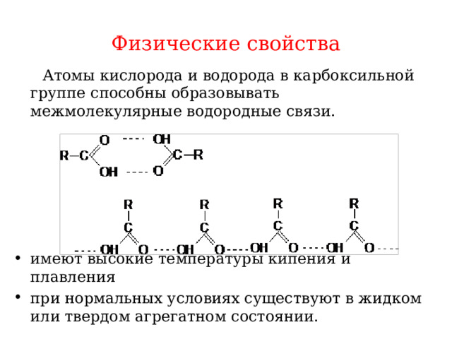 Физические свойства  Атомы кислорода и водорода в карбоксильной группе способны образовывать межмолекулярные водородные связи. имеют высокие температуры кипения и плавления при нормальных условиях существуют в жидком или твердом агрегатном состоянии. 