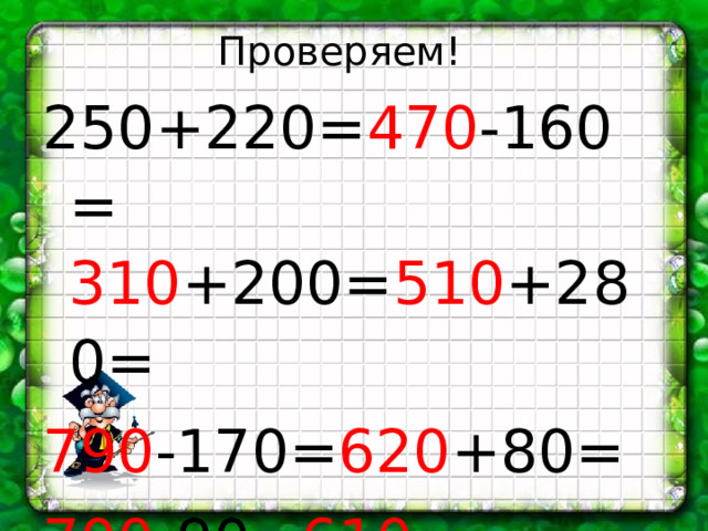 Проверяем! 250+220= 470 -160 = 310 +200= 510 +280= 790 -170= 620 +80= 700 -90= 610 