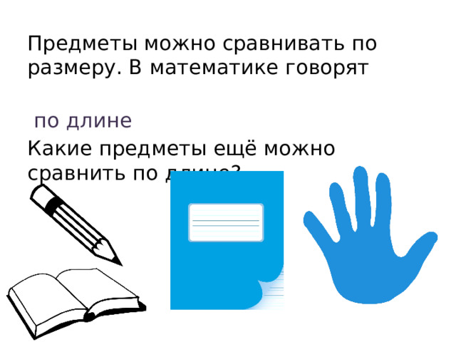 Предметы можно сравнивать по размеру. В математике говорят  по длине Какие предметы ещё можно сравнить по длине? 