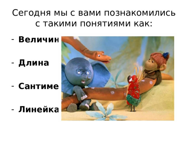 Сегодня мы с вами познакомились с такими понятиями как: Величина  Длина  Сантиметр  Линейка 