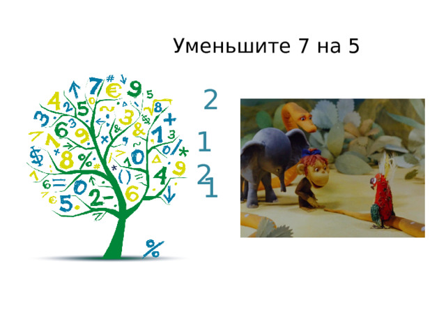  Уменьшите 7 на 5 2 12 1 