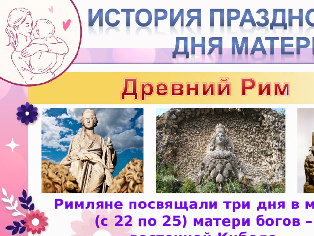 Римляне посвящали три дня в марте (с 22 по 25) матери богов – восточной Кибеле 