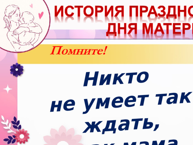 Никто не умеет так ждать,  как мама 