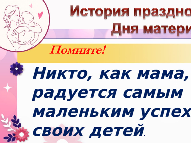 Никто, как мама, не радуется самым маленьким успехам своих детей . 