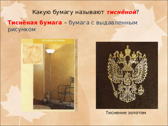 Какую бумагу называют тиснёной ? Тиснёная бумага – бумага с выдавленным рисунком Тиснение золотом 