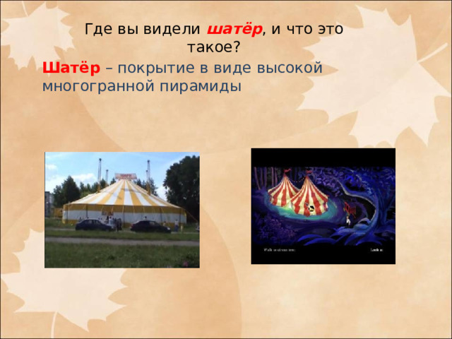 Где вы видели шатёр , и что это такое? Шатёр  – покрытие в виде высокой многогранной пирамиды 