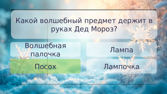 Какой волшебный предмет держит в руках Дед Мороз? Волшебная палочка Лампа Посох Лампочка 