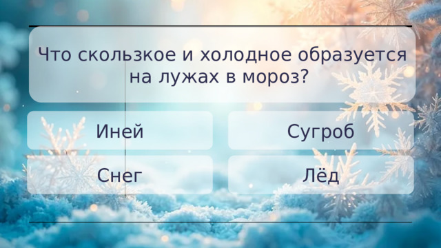 Что скользкое и холодное образуется на лужах в мороз? Иней Сугроб Снег Лёд 