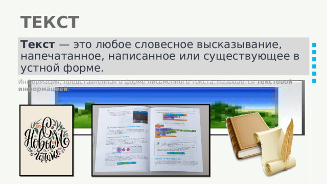 ТЕКСТ Текст — это любое словесное высказывание, напечатанное, написанное или существующее в устной форме. Информация, представленная в форме письменного текста, называется текстовой информацией . 