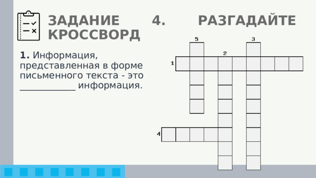 ЗАДАНИЕ 4. РАЗГАДАЙТЕ КРОССВОРД 1. Информация, представленная в форме письменного текста - это ____________ информация. 
