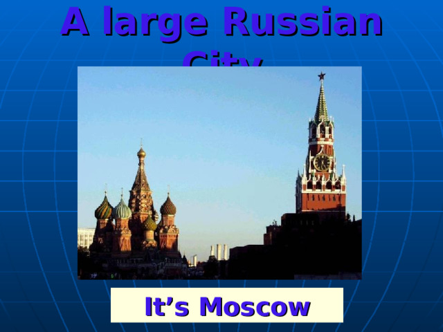 A large Russian City It’s Moscow 