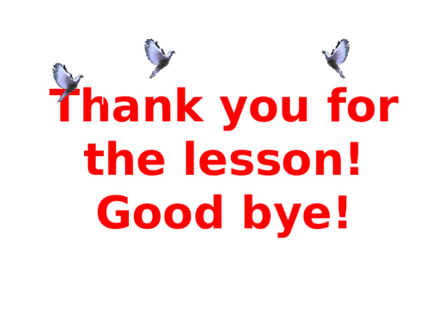 Thank you for the lesson! Good bye! 