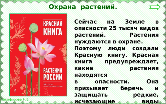 Охрана растений. Сейчас на Земле в опасности 25 тысяч видов растений. Растения нуждаются в охране. Поэтому люди создали Красную книгу. Красная книга предупреждает, какие растения находятся в опасности. Она призывает беречь и защищать редкие, исчезающие виды растений. 