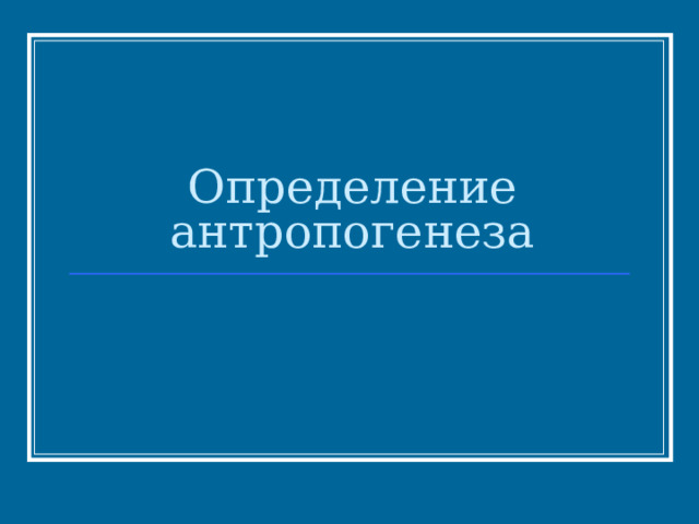 Определение антропогенеза 