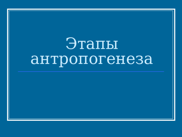 Этапы антропогенеза 