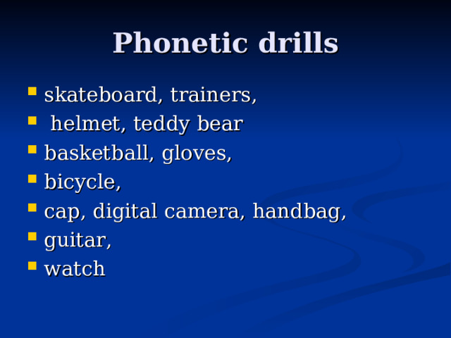 Phonetic drills skateboard, trainers,  helmet, teddy bear basketball, gloves, bicycle, cap, digital camera, handbag, guitar, watch 