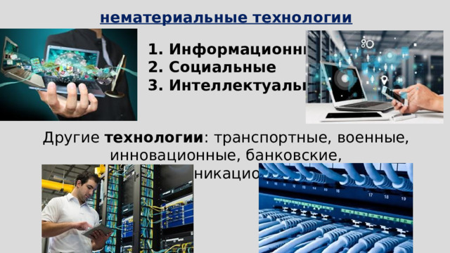 Другие технологии : транспортные, военные, инновационные, банковские, телекоммуникационные и др. нематериальные технологии 1. Информационные 2. Социальные 3. Интеллектуальные 