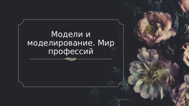 Модели и моделирование. Мир профессий 