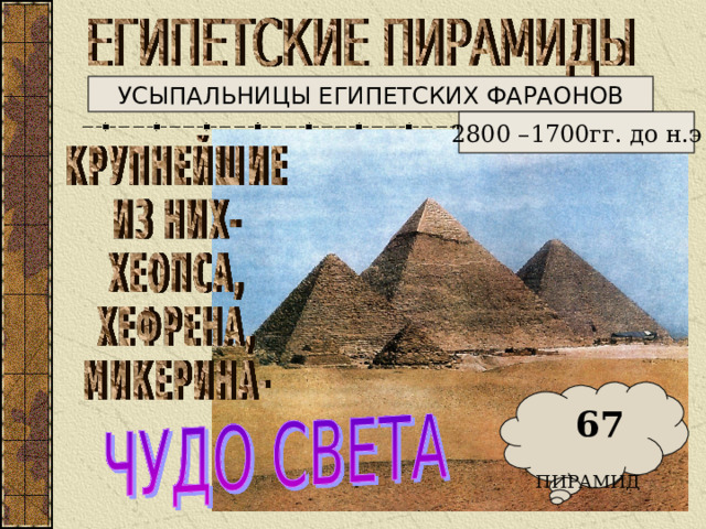 УСЫПАЛЬНИЦЫ ЕГИПЕТСКИХ ФАРАОНОВ 2800 –1700гг. до н.э  67  ПИРАМИД 