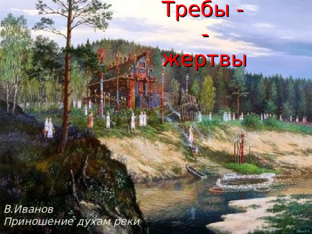 Требы -  - жертвы В.Иванов Приношение духам реки 