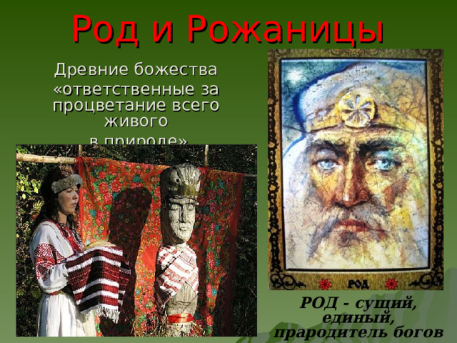 Род и Рожаницы Древние божества «ответственные за процветание всего живого  в природе» РОД - сущий, единый, прародитель богов и творец мира 