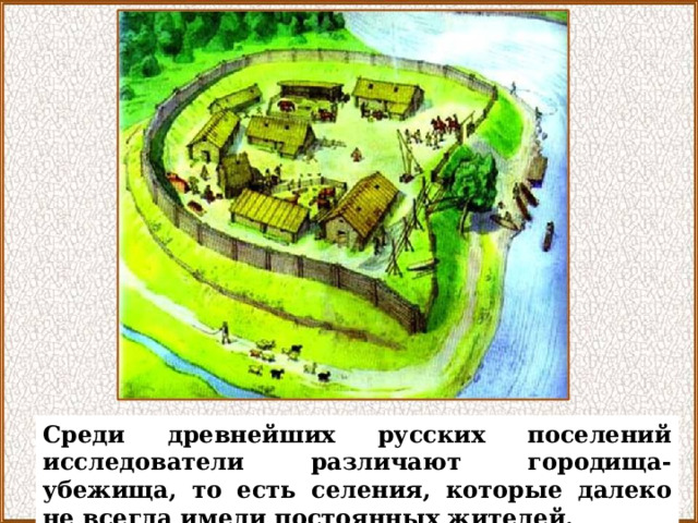 Среди древнейших русских поселений исследователи различают городища-убежища, то есть селения, которые далеко не всегда имели постоянных жителей. 