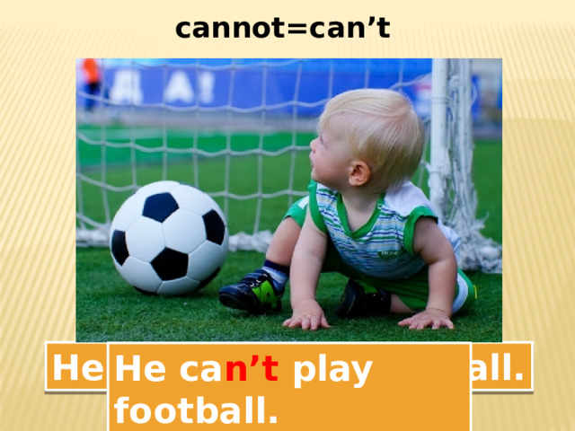cannot=can’t He can not play football. He ca n’t play football. 