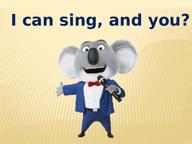 I can sing, and you? 
