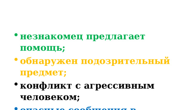 незнакомец предлагает помощь; обнаружен подозрительный предмет; конфликт с агрессивным человеком; опасные сообщения в интернете. 