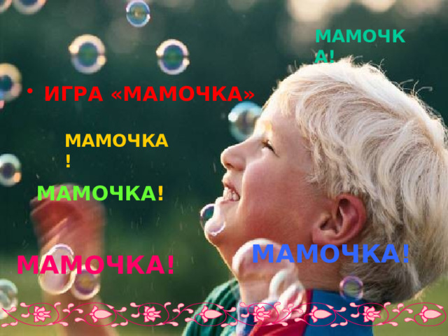 МАМОЧКА! ИГРА «МАМОЧКА» МАМОЧКА! МАМОЧКА ! МАМОЧКА! МАМОЧКА!  