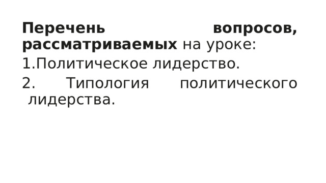 Перечень вопросов, рассматриваемых  на уроке: Политическое лидерство.  Типология политического лидерства. 