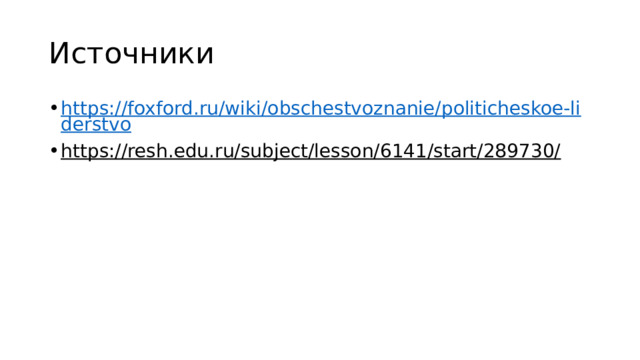 Источники https://foxford.ru/wiki/obschestvoznanie/politicheskoe-liderstvo https://resh.edu.ru/subject/lesson/6141/start/289730/  