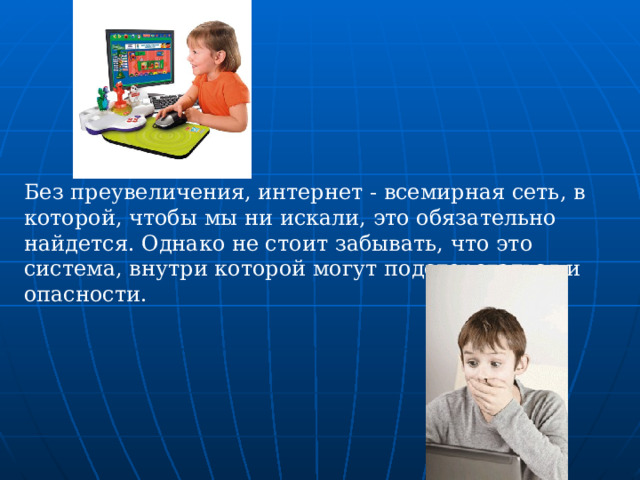 Без преувеличения, интернет - всемирная сеть, в которой, чтобы мы ни искали, это обязательно найдется. Однако не стоит забывать, что это система, внутри которой могут подстерегаться и опасности.  