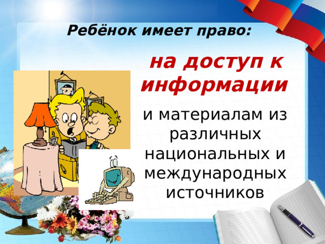 Ребёнок имеет право: на доступ к информации  и материалам из различных национальных и международных источников 