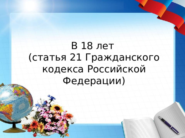 В 18 лет (статья 21 Гражданского кодекса Российской Федерации) 
