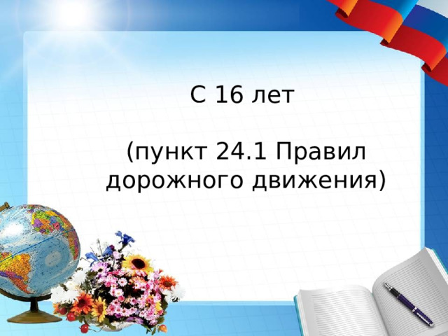   С 16 лет (пункт 24.1 Правил дорожного движения) 