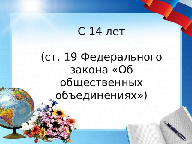 С 14 лет (ст. 19 Федерального закона «Об общественных объединениях») 