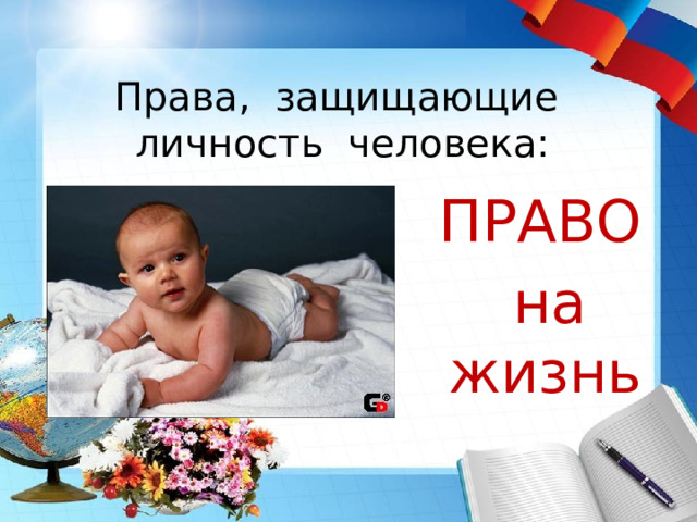 Права, защищающие личность человека:  ПРАВО  на жизнь 