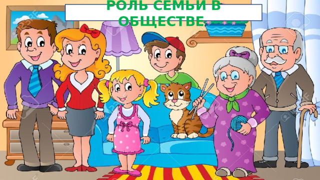 РОЛЬ СЕМЬИ В ОБЩЕСТВЕ 