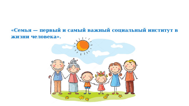 «Семья — первый и самый важный социальный институт в жизни человека». 