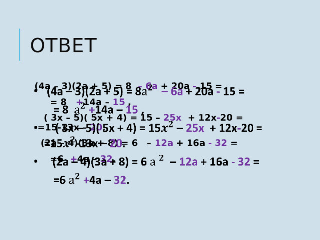 Ответ  (4a – 3)(2a + 5) = 8 – 6а + 20a - 15 =    = 8 + 14a – 15 ,  ( 3x – 5)( 5x + 4) = 15 – 25х + 12x - 20 = =15-13x – 20 .  (2а – 4)(3a + 8) = 6 – 12а + 16a - 32 =  =6 + 4a – 32 .  