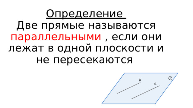 Определение  Две прямые называются параллельными ,  если они лежат в одной плоскости и не пересекаются    